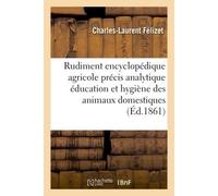 Rudiment encyclopédique agricole précis analytique éducation hygiène des divers animaux domestiques - Felizet-C-L - Hachette Bnf - broché - Livre
