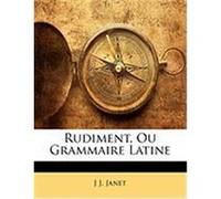 Rudiment, Ou Grammaire Latine Janet, J. J. (Auteur)