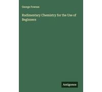 Rudimentary Chemistry for the Use of Beginners
