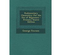 Rudimentary Chemistry: For the Use of Beginners - Primary Source Edition