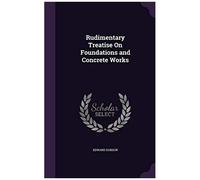 Rudimentary Treatise On Foundations And Concrete Works