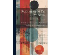 Rudimentos De Música: Divididos En Cinco Instrucciones Que Facilitan La Mas Pronta Inteligencia: Para El Uso De Los Caballeros Seminaristas