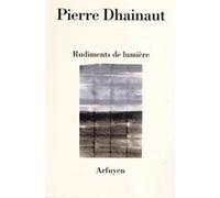 Rudiments de lumiere Pierre Dhainaut (Auteur)
