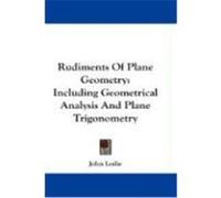 Rudiments of Plane Geometry: Including Geometrical Analysis and Plane Trigonometry Leslie, John (Auteur)