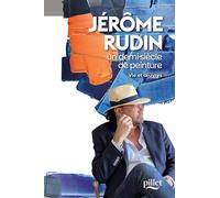 Rudin, Jérôme - Jérôme Rudin, un demi-siècle de peinture: Vie et oeuvres