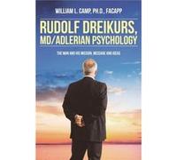 Rudolf Dreikurs M.D.Adlerian Psychology The Man and His Mission Message and Ideas - Camp Ph.D. FACAPP William L. - Publishing Services Consortium LLC PSC Camp Ph.D. FACAPP William L.Camp Ph.D. FACAPP 