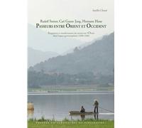 Rudolf Steiner, Carl Gustav Jung, Hermann Hesse : Passeurs Entre Orient Et Occident - Intégration Et Transformation Des Savoirs Sur L'orient Dans L'espace Germanophone (1890-1940)