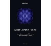 Rudolf Steiner Et L'atome - La Prodigieuse Aventure De La Science Face À L'énigme De La Matière
