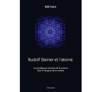 Rudolf Steiner et l'atome : La prodigieuse aventure de la science face à l'énigme de la matière