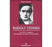Rudolf Steiner. La Vita E L'opera Del Fondatore Dell'antroposofia