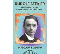 Rudolf Steiner - Lektionen eines kosmischen Baumeisters: Die Anthroposophie als Brücke zwischen ma-terieller Wissenschaft und geistigen Wirklich-keiten