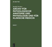 Rudolf Virchow: Archiv Für Pathologische Anatomie Und Physiologie Und Für Klinische Medicin. Band 7