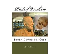 Rudolf Virchow: Four Lives in One