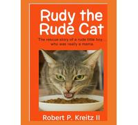 Rudy the Rude Cat: The rescue story of a of a rude little boy... Who really was a mama.
