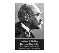 Rudyard Kipling - The Light That Failed: 'We have forty million reasons for failure, but not a single excuse''
