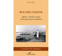 Rue des colons Algérie : histoire vraies d'une guerre peu ordinaire - Claude Anton - L'harmattan - broché - Etude