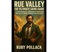 Rue Valley: Th Ultimate Game Guide: A Comprehensive Companion to Mastering the Disco Elysium-Inspired RPG on Steam