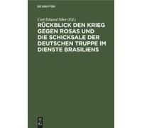 Rückblick Den Krieg Gegen Rosas Und Die Schicksale Der Deutschen Truppe Im Dienste Brasiliens