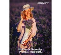 Rückkehr in die sonnige Provence.: Rezeptbuch.