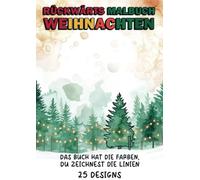 Rückwärts Malbuch - Weihnachten: Das Buch hat die Farben, du zeichnest die Linien - 25 Designs