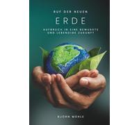 Ruf der Neuen Erde - Aufbruch in eine bewusste und lebendige Zukunft: Ein Wegweiser für Pioniere der neuen Zeit. Wie wir durch spirituelles Erwachen, ... eine heilende Gesellschaft gestalten