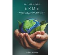 Ruf der Neuen Erde - Aufbruch in eine bewusste und lebendige Zukunft: Ein Wegweiser für Pioniere der neuen Zeit. Wie wir durch spirituelles Erwachen, ... eine heilende Gesellschaft gestalten