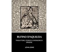 RUFINO D'AQUILEIA: TRADUTTORE, STORICO E DIFENSORE DI ORIGENE