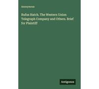 Rufus Hatch. The Western Union Telegraph Company and Others. Brief for Plaintiff