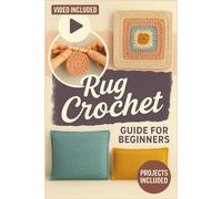 Rug Crochet Guide For Beginners: Learn Simple Techniques, Fix Common Mistakes, and Create Handmade Rugs You’ll Love to Use Every Day