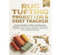 Rug Tufting Project Log & Cost Tracker: Punch Needle & Fiber Art Business Planner: Track Yarn Inventory, Calculate Material Costs, Sketch Tufting ... Price Your Handmade Crafts to Maximize Profit