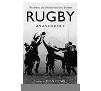 Rugby: An Anthology: The Brave, the Bruised and the Brilliant