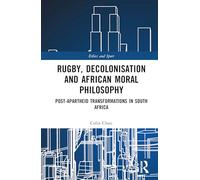 Rugby, Decolonisation and African Moral Philosophy: Post-Apartheid Transformations in South Africa