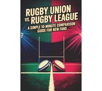 Rugby Union vs. Rugby League: A Simple 10-Minute Comparison Guide for New Fans