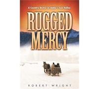 Rugged Mercy : A Country Doctor in Idaho's Sun Valley Robert Wright (Auteur)