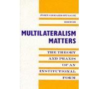 Ruggie, J: Multilateralism Matters - The Theory & Praxis Of