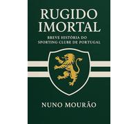 Rugido Imortal: Breve História do Sporting Clube de Portugal