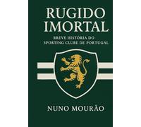 Rugido Imortal: Breve História do Sporting Clube de Portugal