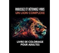 Rugissez et détendez vous | Un Livre de Coloriage de Lion complexe pour Adultes: Libérez votre créativité intérieure avec 29 dessins de lions uniques.
