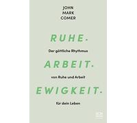Ruhe. Arbeit. Ewigkeit.: Der göttliche Rhythmus von Ruhe und Arbeit für dein Leben