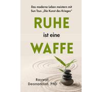 Ruhe ist eine Waffe: Das moderne Leben meistern mit Sun Tzus „Die Kunst des Krieges“