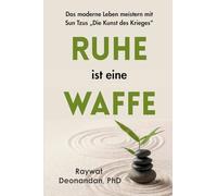 Ruhe ist eine Waffe: Das moderne Leben meistern mit Sun Tzus "Die Kunst des Krieges"
