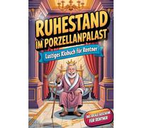 Ruhestand im Porzellanpalast - Lustiges Klobuch für Rentner: Unnützes Wissen, freche Rentner-Witze & die ultimative Bucket List - das perfekte Ruhestand-Geschenk