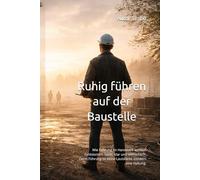Ruhig führen auf der Baustelle: Wie Führung im Handwerk wirklich funktioniert. Leise, klar und menschlich. Denn Führung ist keine Lautstärke sondern eine Haltung.