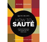 Ruhlman's How to Saute: Foolproof Techniques and Recipes for the Home Cook