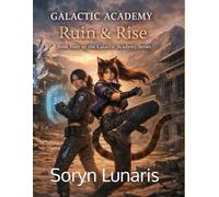 Ruin & Rise: Book Four of The Galactic Academy Series