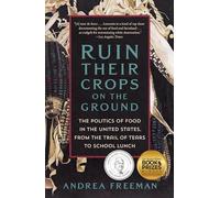 Ruin Their Crops on the Ground: The Politics of Food in the United States, from the Trail of Tears to School Lunch