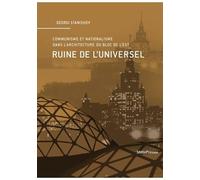Ruine de l'universel: Communisme et nationalisme dans l'architecture du bloc de l'Est