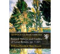 Ruined Abbeys and Castles of Great Britain, pp. 1-223