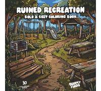 Ruined Recreation: Abandoned Places Coloring Book for Adults: Overgrown Parks, Playgrounds & Forgotten Recreation Spaces