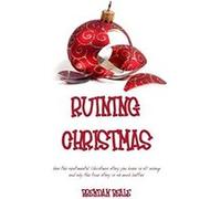 Ruining Christmas: how the sentimental Christmas story you know is all wrong and why the true story is so much better - [Livre en VO] Brendan Beale (Auteur)